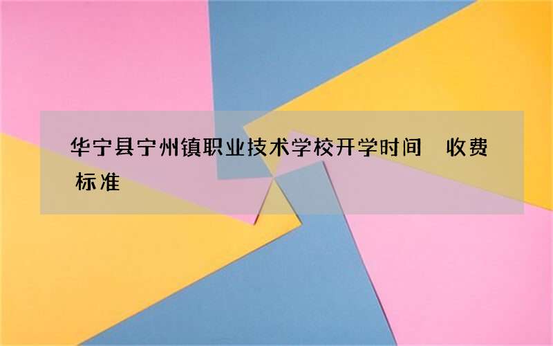 华宁县宁州镇职业技术学校开学时间 收费标准